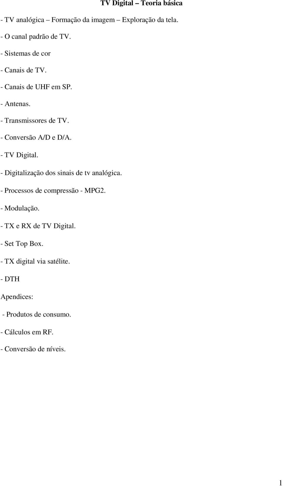 - TV Digital. - Digitalização dos sinais de tv analógica. - Processos de compressão - MPG2. - Modulação.