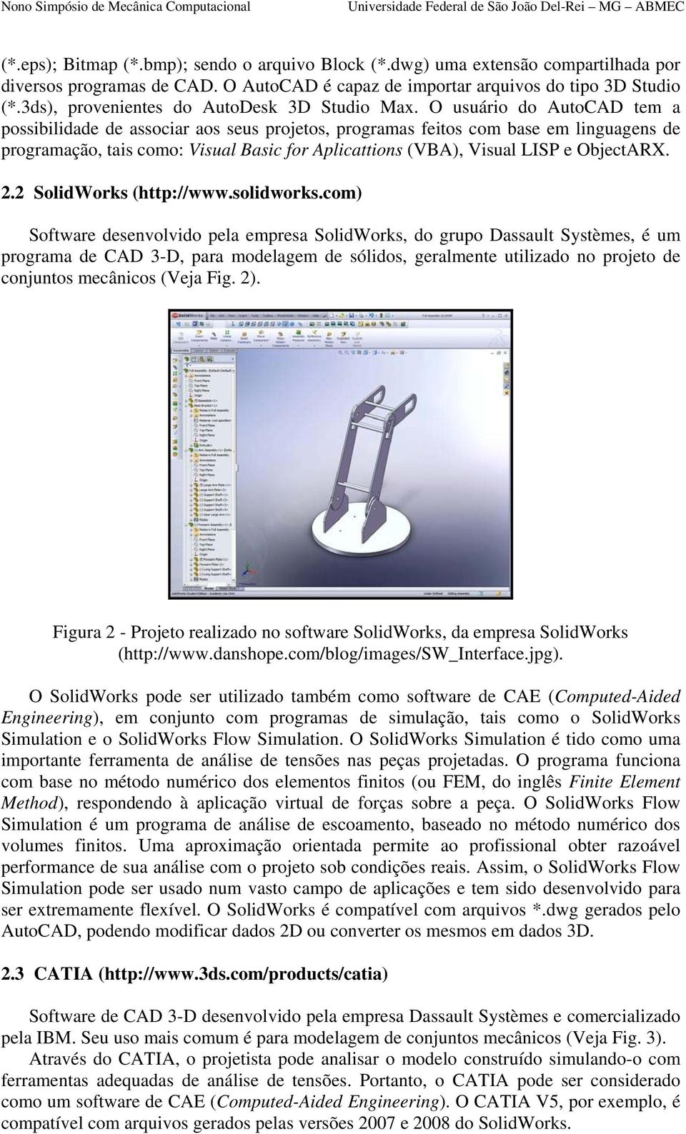 O usuário do AutoCAD tem a possibilidade de associar aos seus projetos, programas feitos com base em linguagens de programação, tais como: Visual Basic for Aplicattions (VBA), Visual LISP e ObjectARX.