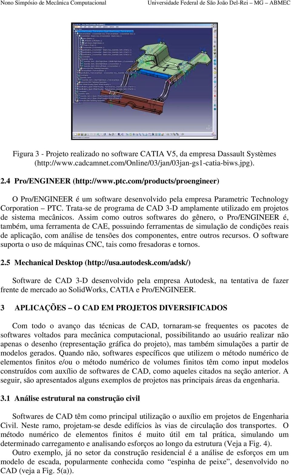 Trata-se de programa de CAD 3-D amplamente utilizado em projetos de sistema mecânicos.