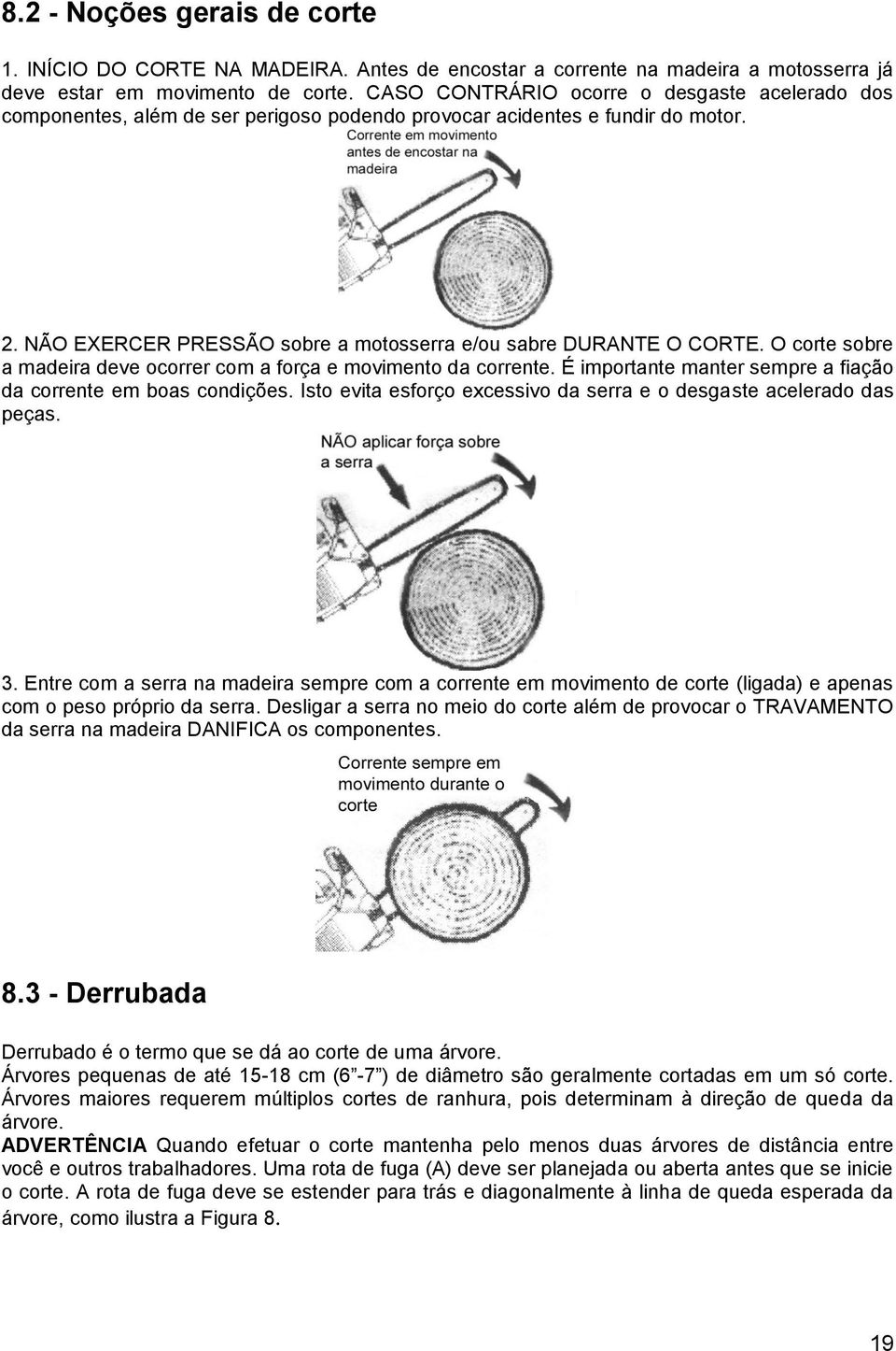 O corte sobre a madeira deve ocorrer com a força e movimento da corrente. É importante manter sempre a fiação da corrente em boas condições.