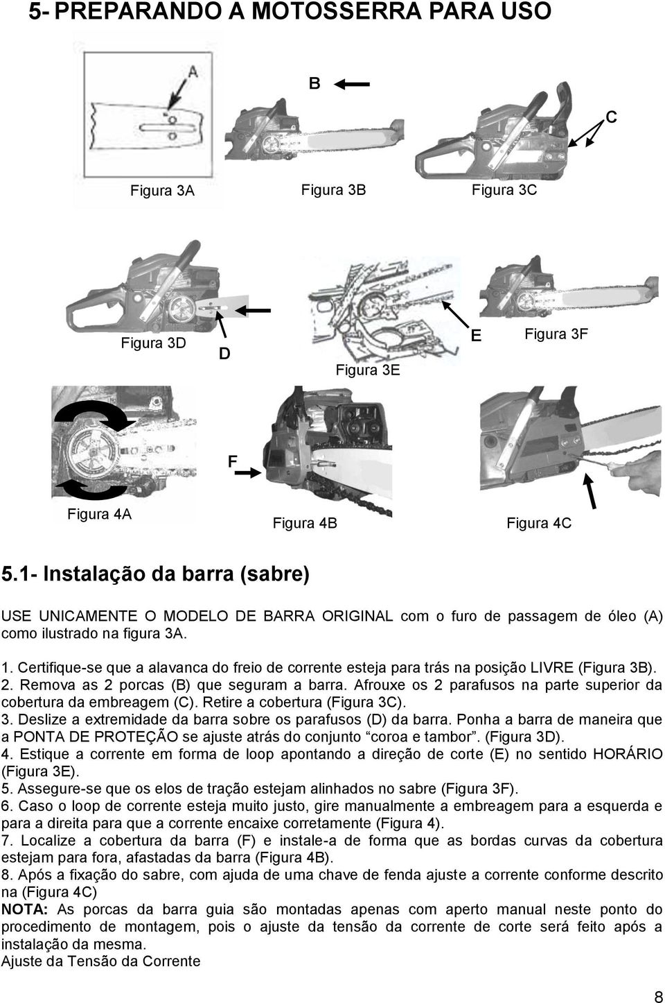 Certifique-se que a alavanca do freio de corrente esteja para trás na posição LIVRE (Figura 3B). 2. Remova as 2 porcas (B) que seguram a barra.