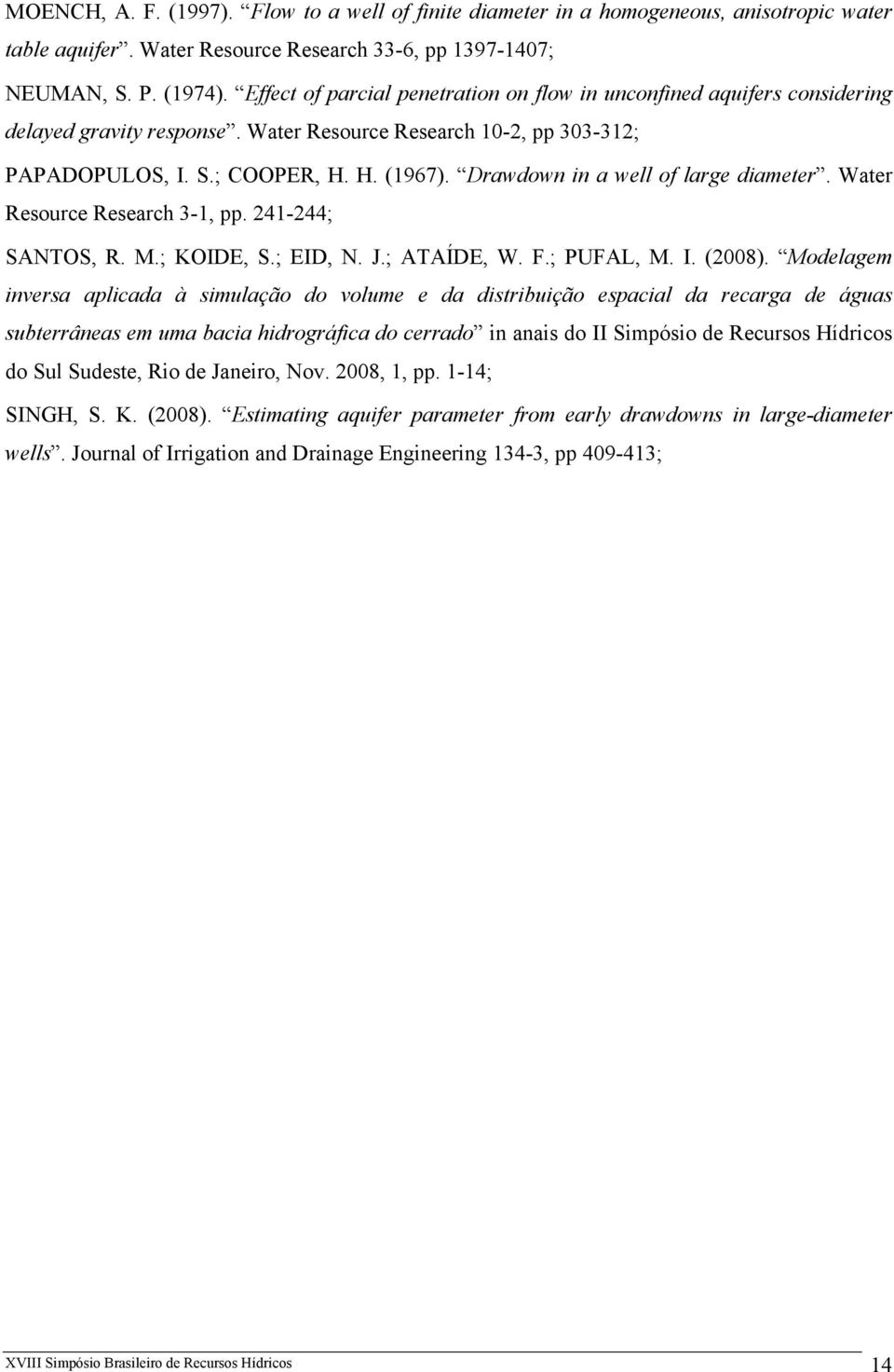 Drawdown in a well of large diameter. Water Resource Research 3-1, pp. 241-244; SANTOS, R. M.; KOIDE, S.; EID, N. J.; ATAÍDE, W. F.; PUFAL, M. I. (2008).