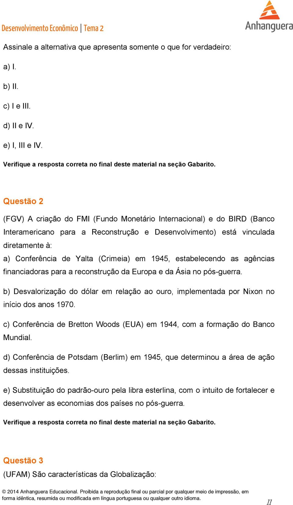 em 1945, estabelecendo as agências financiadoras para a reconstrução da Europa e da Ásia no pós-guerra. b) Desvalorização do dólar em relação ao ouro, implementada por Nixon no início dos anos 1970.