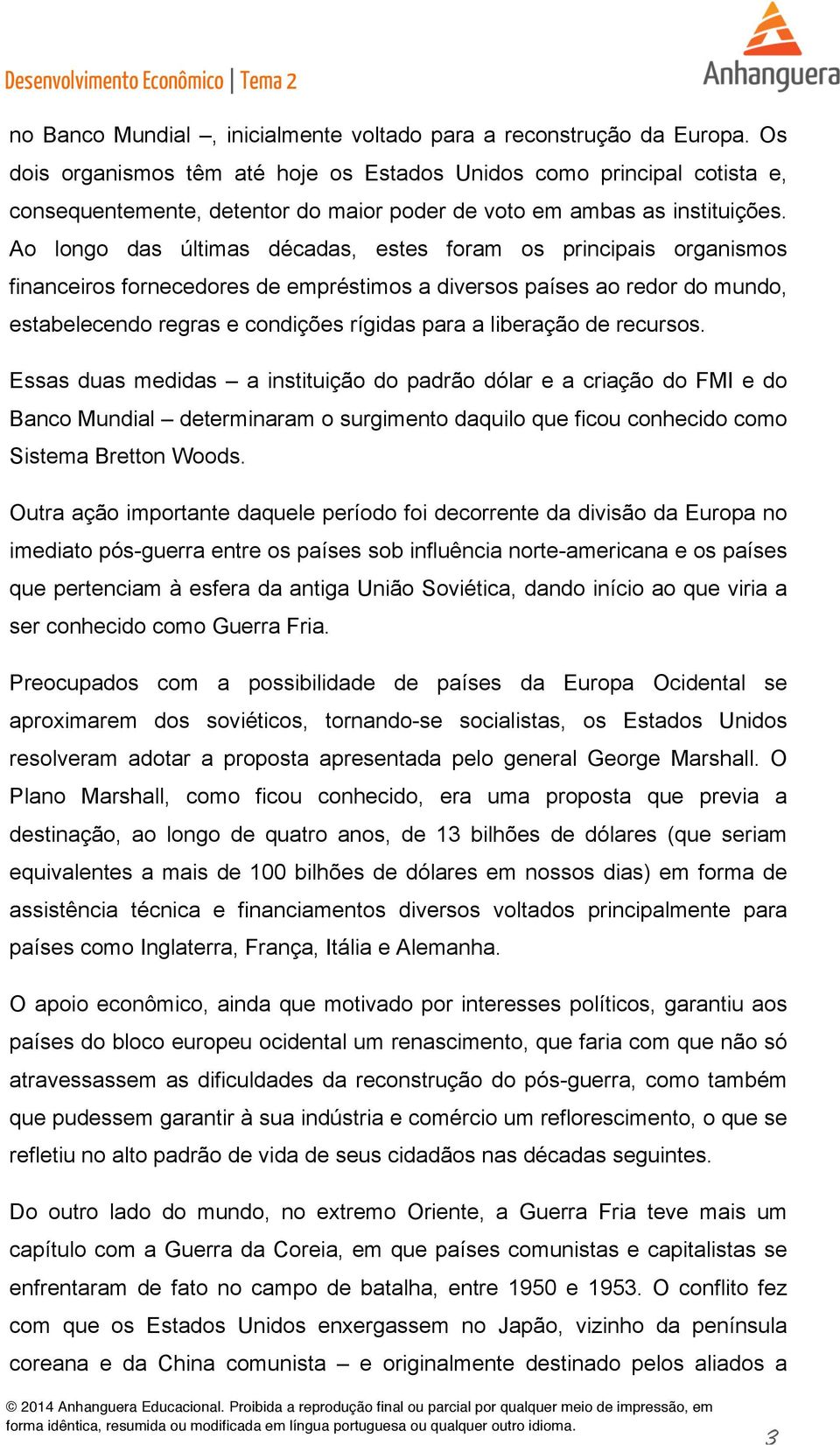 Ao longo das últimas décadas, estes foram os principais organismos financeiros fornecedores de empréstimos a diversos países ao redor do mundo, estabelecendo regras e condições rígidas para a