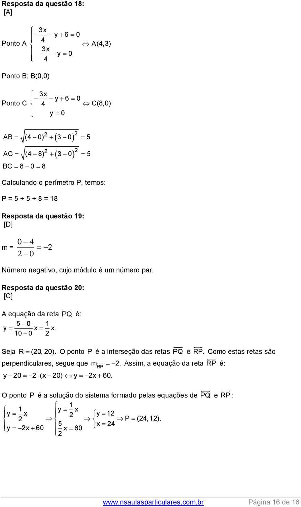 Resposta da questão 0: [C] A equação da reta PQ é: 5 0 1 y x x. 10 0 Seja R (0, 0). O ponto P é a interseção das retas PQ e RP.