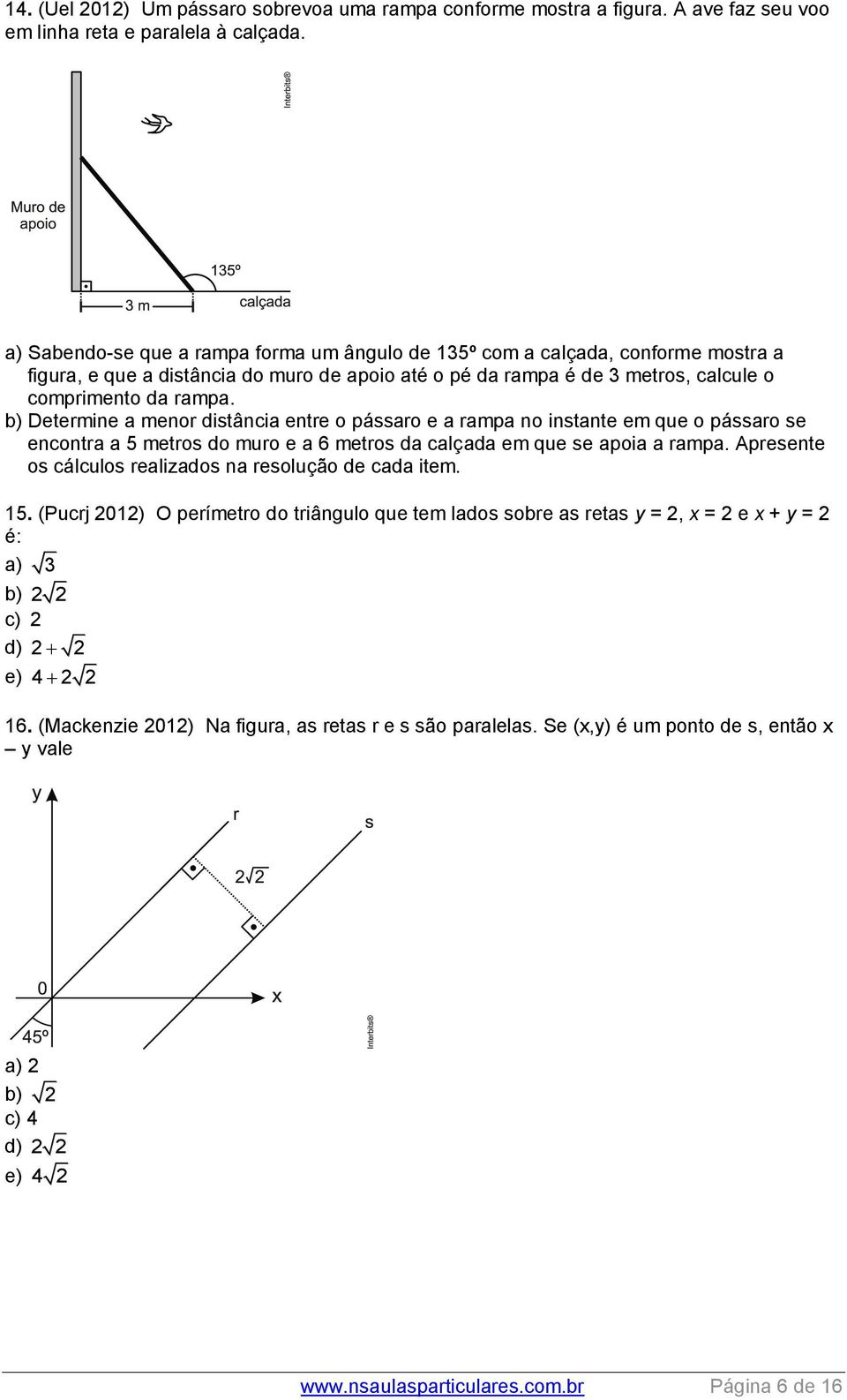 b) Determine a menor distância entre o pássaro e a rampa no instante em que o pássaro se encontra a 5 metros do muro e a 6 metros da calçada em que se apoia a rampa.