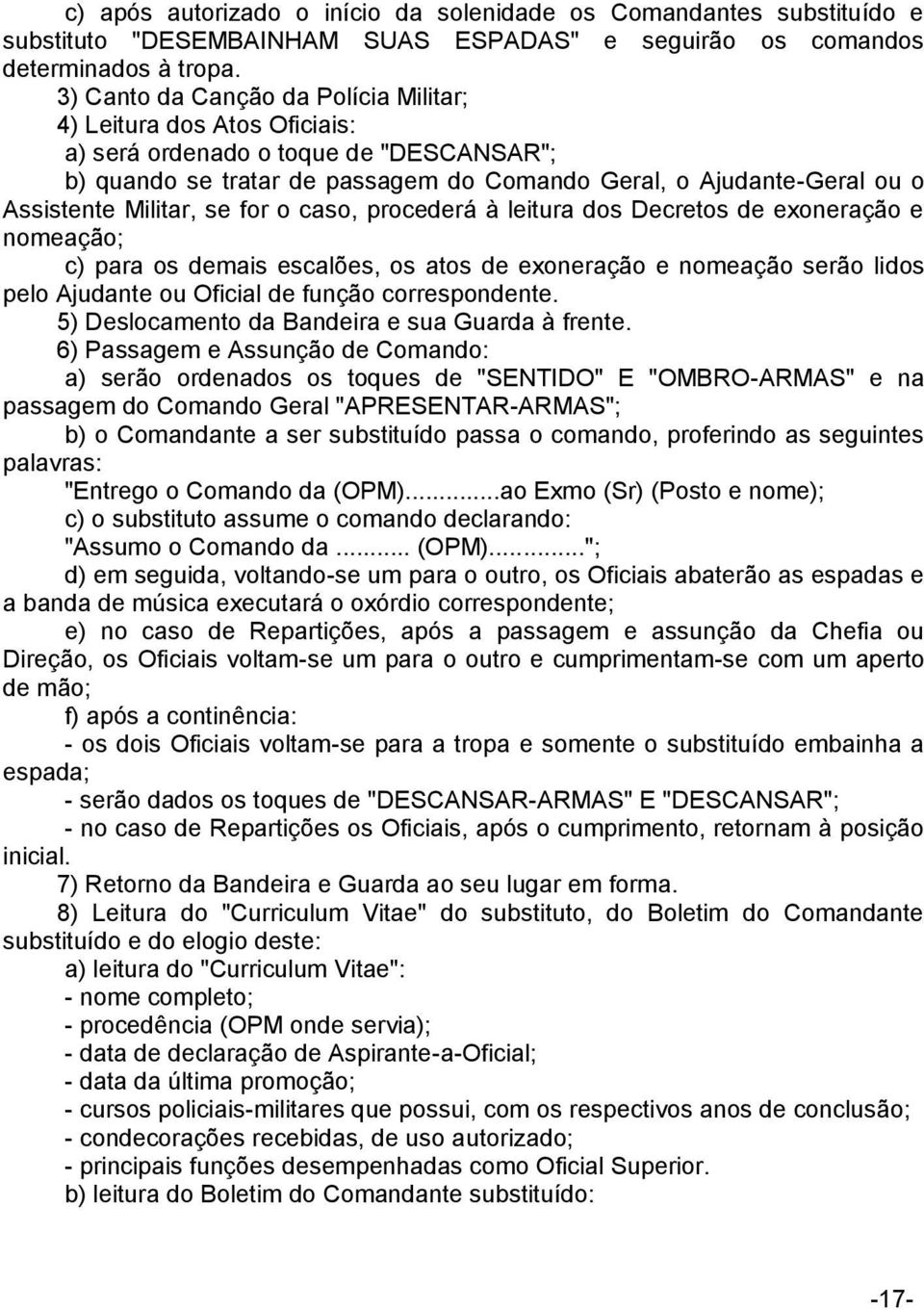 Militar, se for o caso, procederá à leitura dos Decretos de exoneração e nomeação; c) para os demais escalões, os atos de exoneração e nomeação serão lidos pelo Ajudante ou Oficial de função