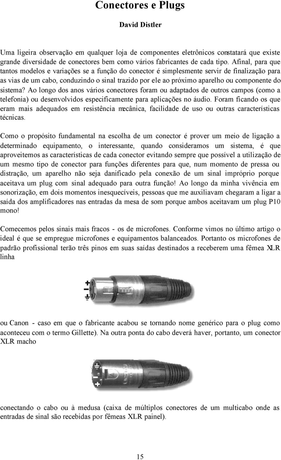 do sistema? Ao longo dos anos vários conectores foram ou adaptados de outros campos (como a telefonia) ou desenvolvidos especificamente para aplicações no áudio.