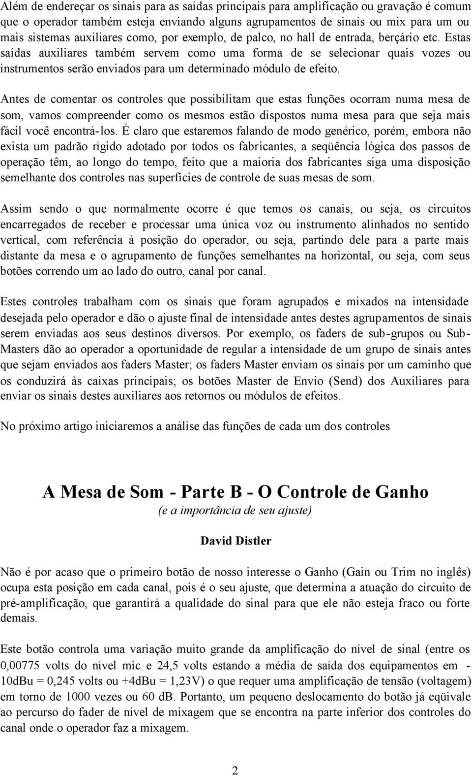 Estas saídas auxiliares também servem como uma forma de se selecionar quais vozes ou instrumentos serão enviados para um determinado módulo de efeito.