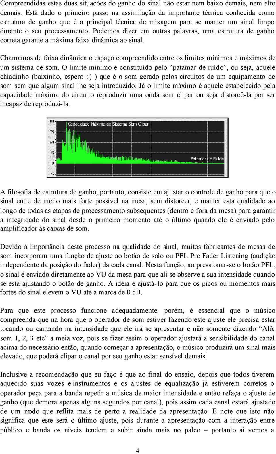 Podemos dizer em outras palavras, uma estrutura de ganho correta garante a máxima faixa dinâmica ao sinal.