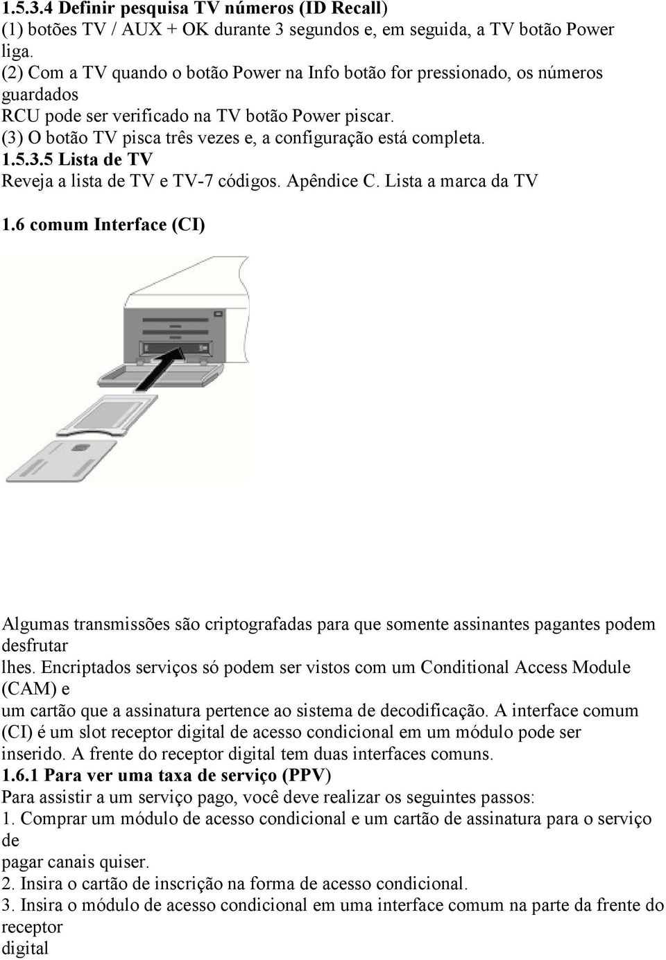 1.5.3.5 Lista de TV Reveja a lista de TV e TV-7 códigos. Apêndice C. Lista a marca da TV 1.