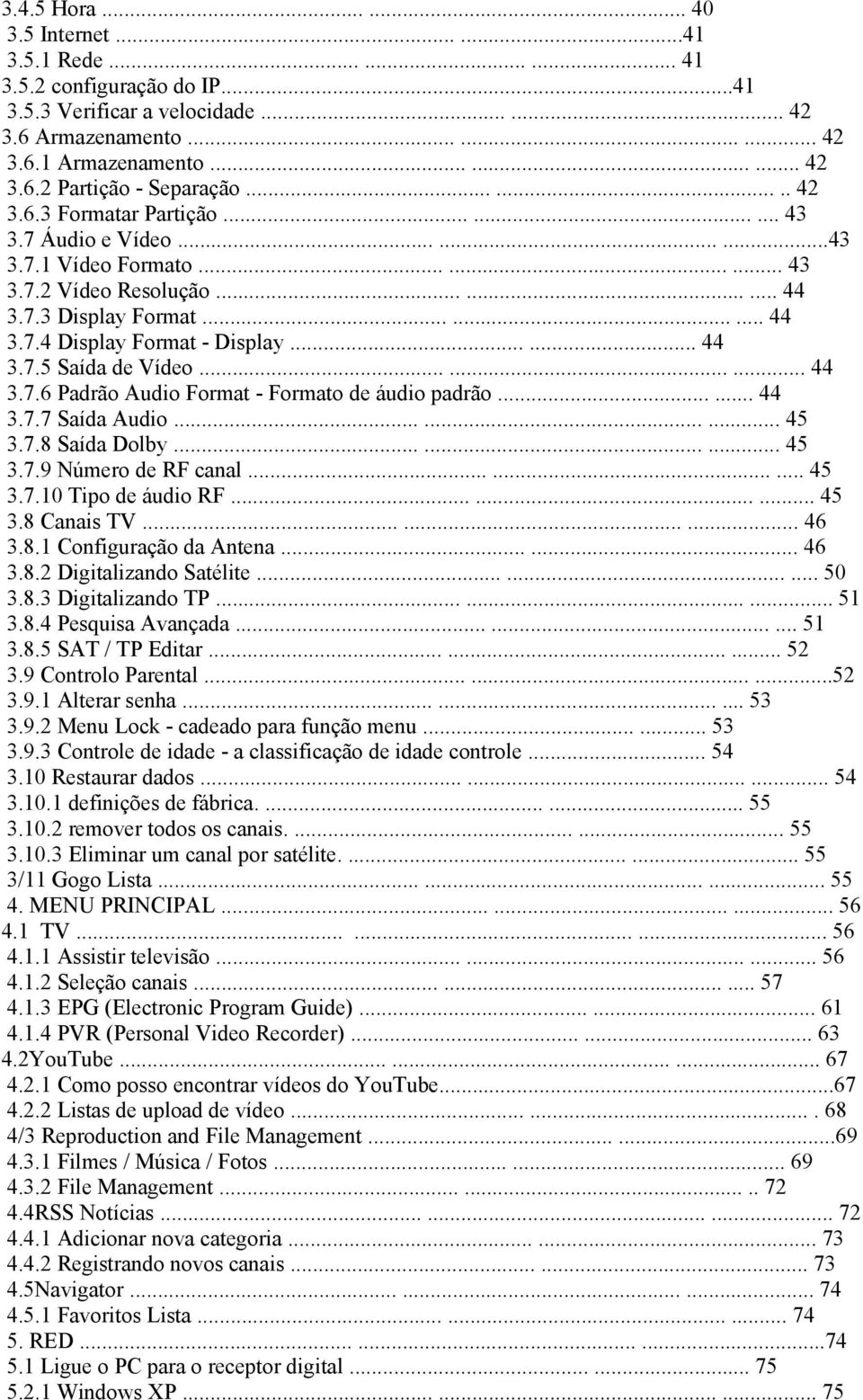 ..... 44 3.7.5 Saída de Vídeo......... 44 3.7.6 Padrão Audio Format - Formato de áudio padrão...... 44 3.7.7 Saída Audio......... 45 3.7.8 Saída Dolby......... 45 3.7.9 Número de RF canal......... 45 3.7.10 Tipo de áudio RF.