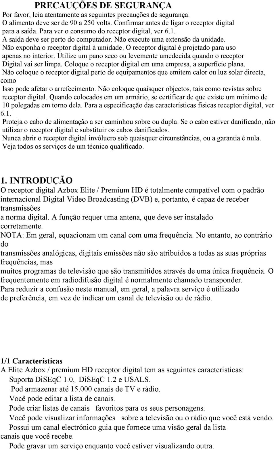 O receptor digital é projetado para uso apenas no interior. Utilize um pano seco ou levemente umedecida quando o receptor Digital vai ser limpa.