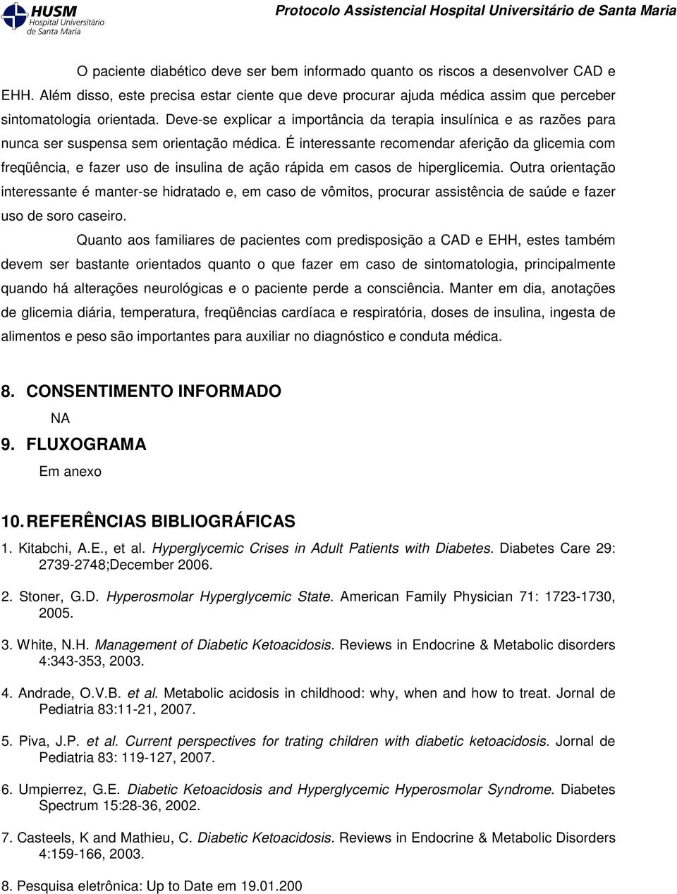 É interessante recomendar aferição da glicemia com freqüência, e fazer uso de insulina de ação rápida em casos de hiperglicemia.