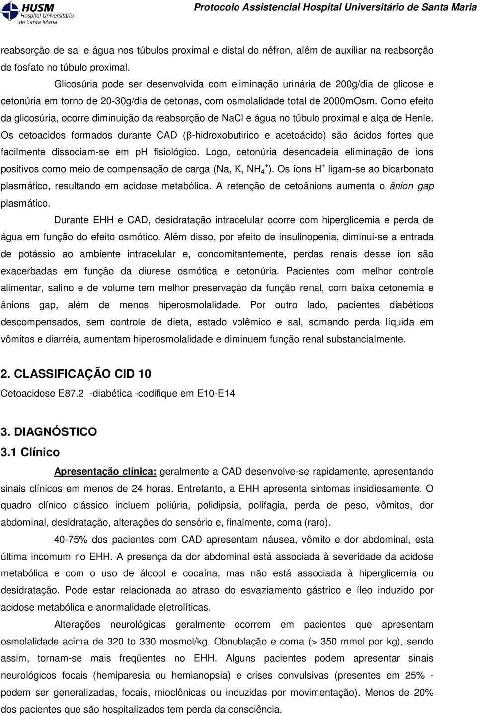 Como efeito da glicosúria, ocorre diminuição da reabsorção de NaCl e água no túbulo proximal e alça de Henle.