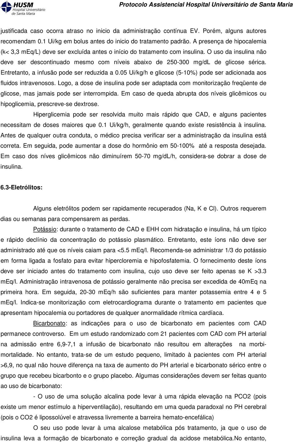 O uso da insulina não deve ser descontinuado mesmo com níveis abaixo de 250-300 mg/dl de glicose sérica. Entretanto, a infusão pode ser reduzida a 0.