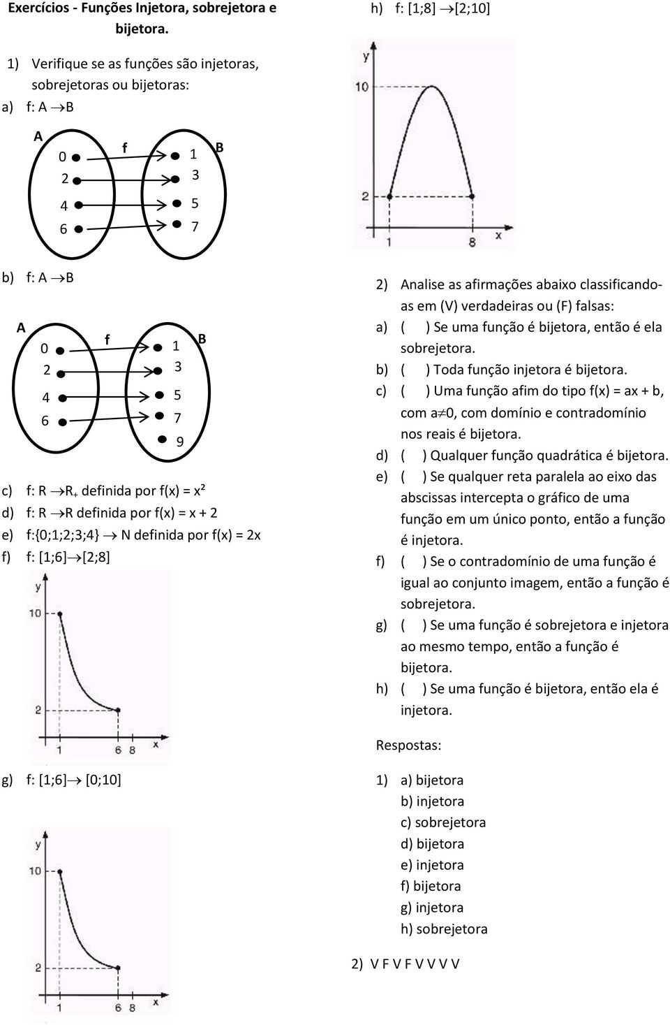 + e) f:{0;1;;;4} N definida por f(x) = x f) f: [1;6][;8] f 1 5 7 9 B ) Analise as afirmações abaixo classificandoas em (V) verdadeiras ou (F) falsas: a) ( ) Se uma função é bijetora, então é ela