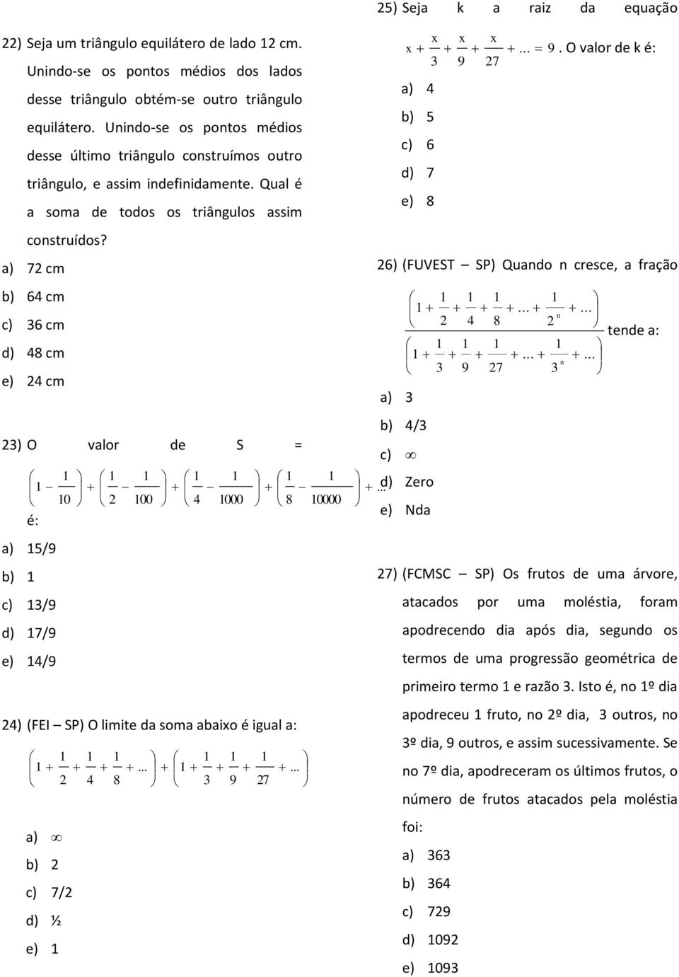 a) 7 cm b) 64 cm c) 6 cm d) 48 cm e) 4 cm ) O valor de S = 1 1 1 1 1 1 1 1.