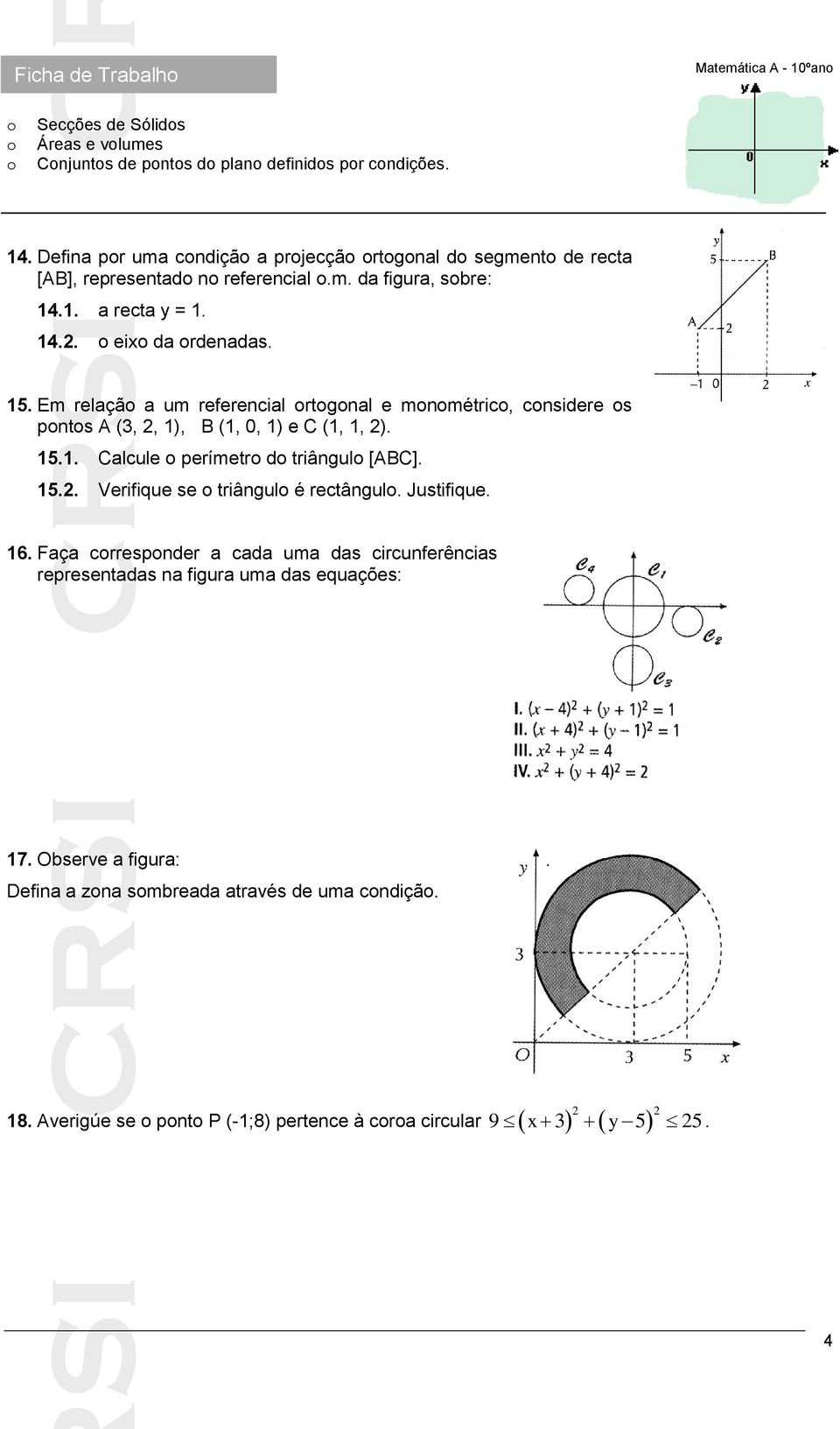 Em relação a um referencial ortogonal e monométrico, considere os pontos A (3,, 1), B (1, 0, 1) e C (1, 1, ). 15.1. Calcule o perímetro do triângulo [ABC]. 15.. Verifique se o triângulo é rectângulo.