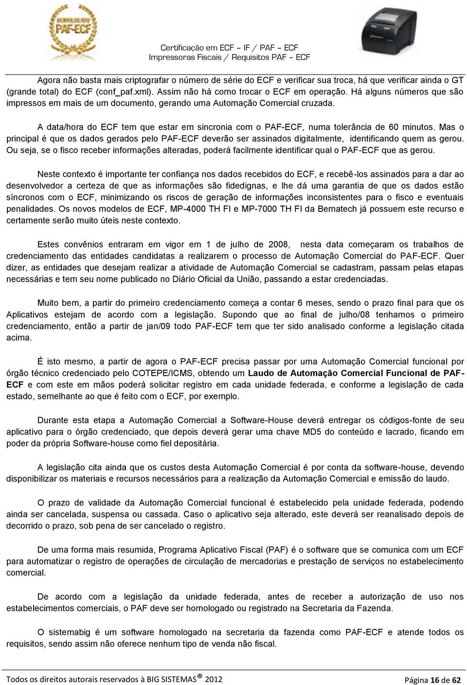 Mas o principal é que os dados gerados pelo PAF-ECF deverão ser assinados digitalmente, identificando quem as gerou.