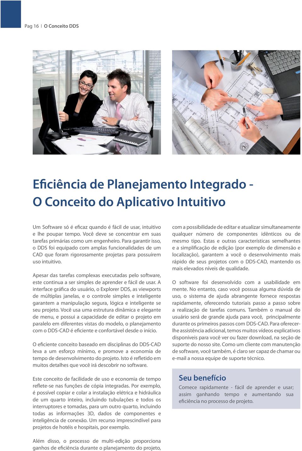 Para garantir isso, o DDS foi equipado com amplas funcionalidades de um CAD que foram rigorosamente projetas para possuírem uso intuitivo.