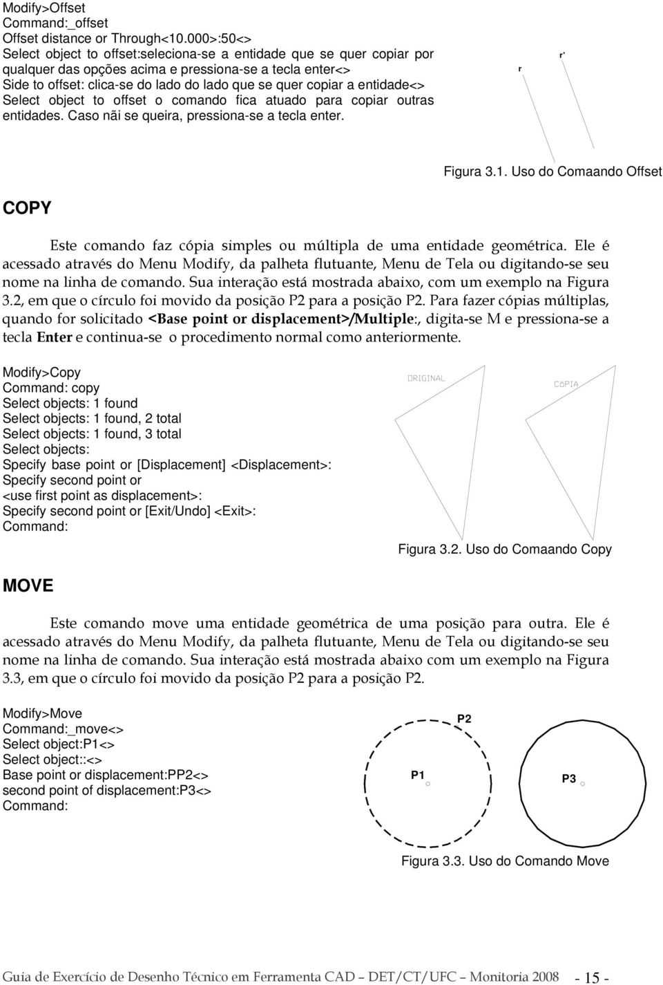 entidade<> Select object to offset o comando fica atuado para copiar outras entidades. Caso nãi se queira, pressiona-se a tecla enter. r r' Figura 3.1.