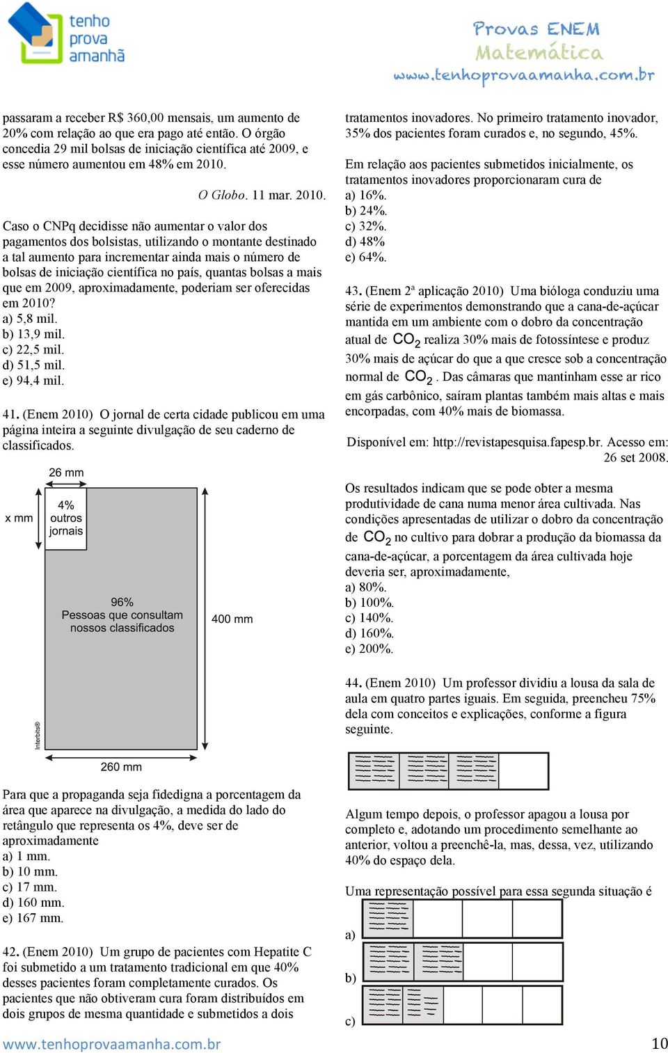 Caso o CNPq decidisse não aumentar o valor dos pagamentos dos bolsistas, utilizando o montante destinado a tal aumento para incrementar ainda mais o número de bolsas de iniciação científica no país,