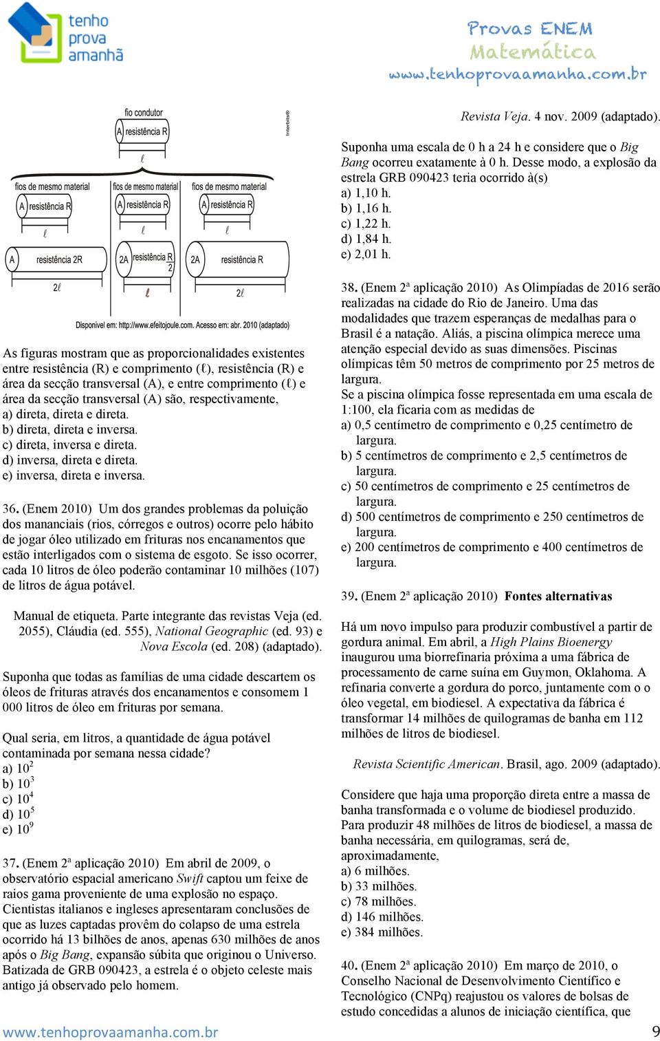 (Enem 2010) Um dos grandes problemas da poluição dos mananciais (rios, córregos e outros) ocorre pelo hábito de jogar óleo utilizado em frituras nos encanamentos que estão interligados com o sistema