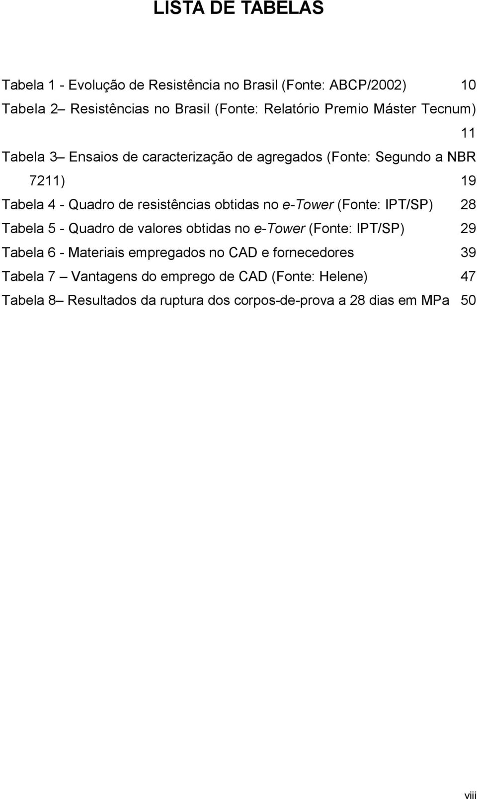 e-tower (Fonte: IPT/SP) 28 Tabela 5 - Quadro de valores obtidas no e-tower (Fonte: IPT/SP) 29 Tabela 6 - Materiais empregados no CAD e
