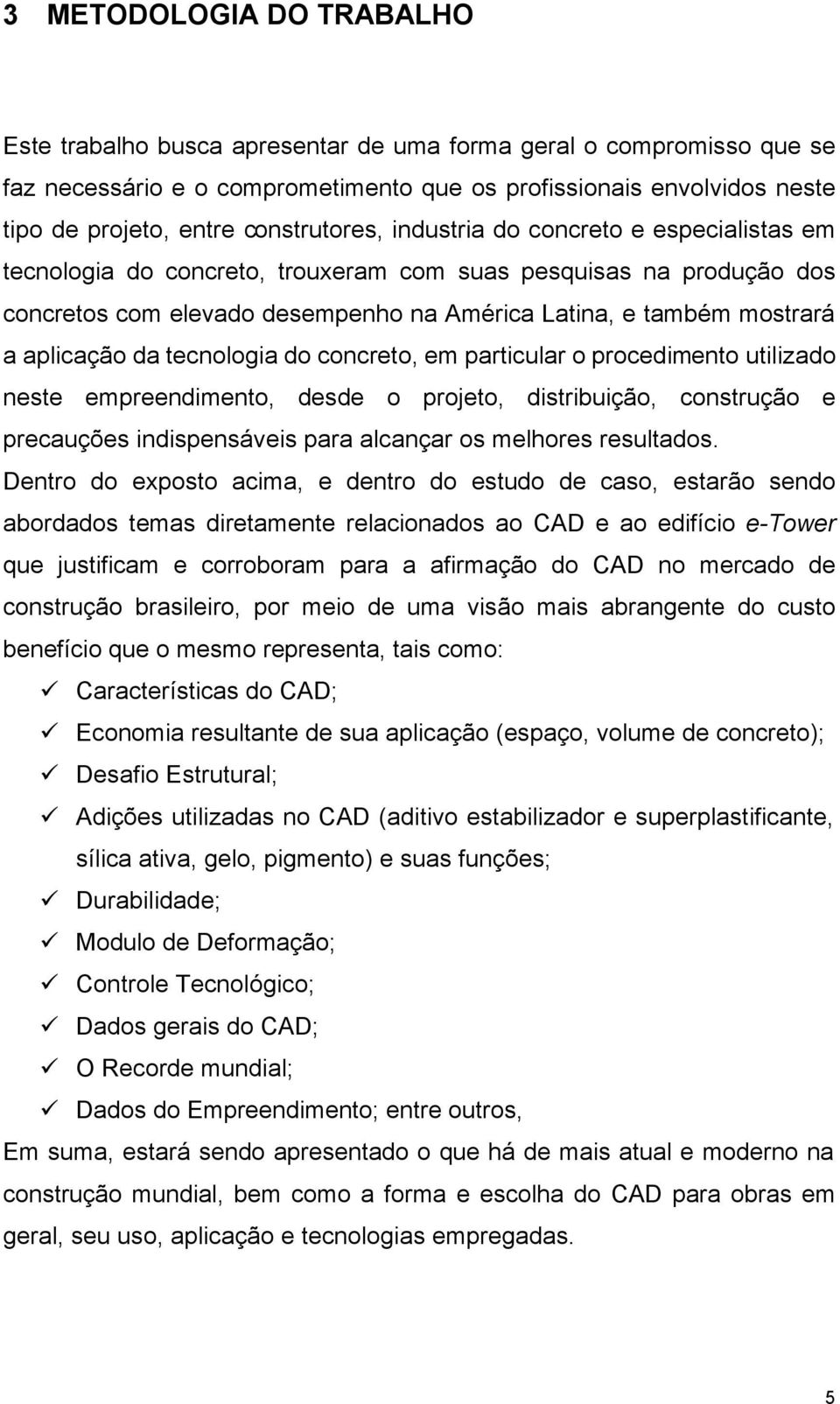 aplicação da tecnologia do concreto, em particular o procedimento utilizado neste empreendimento, desde o projeto, distribuição, construção e precauções indispensáveis para alcançar os melhores