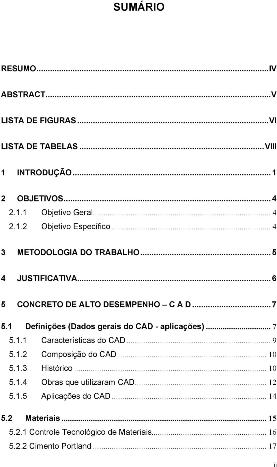 1 Definições (Dados gerais do CAD - aplicações)... 7 5.1.1 Características do CAD... 9 5.1.2 Composição do CAD... 10 5.1.3 Histórico... 10 5.1.4 Obras que utilizaram CAD.