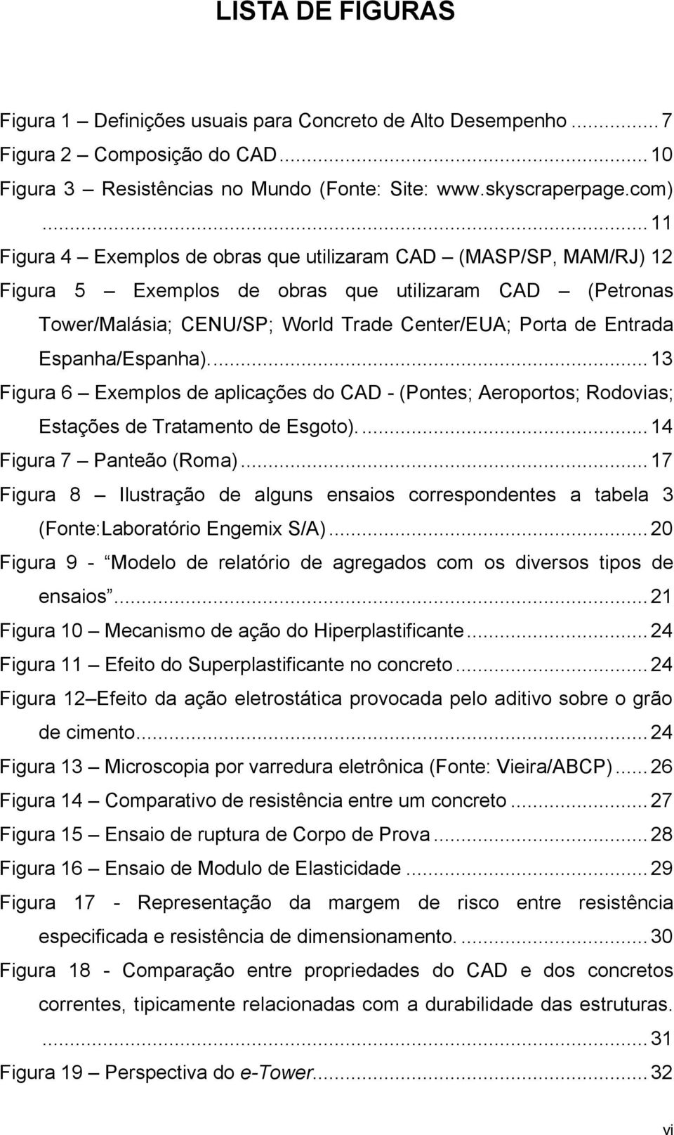 Espanha/Espanha)...13 Figura 6 Exemplos de aplicações do CAD - (Pontes; Aeroportos; Rodovias; Estações de Tratamento de Esgoto)...14 Figura 7 Panteão (Roma).