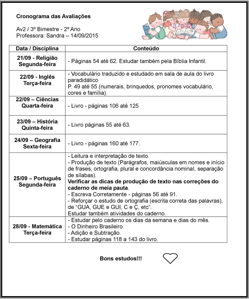 22/09 Ciências Quarta-feira - Livro - páginas 106 até 125 23/09 História Quinta-feira 24/09 Geografia Sexta-feira 25/09 Português Segunda-feira 28/09 - Matemática Terça-feira - Livro páginas 55 até