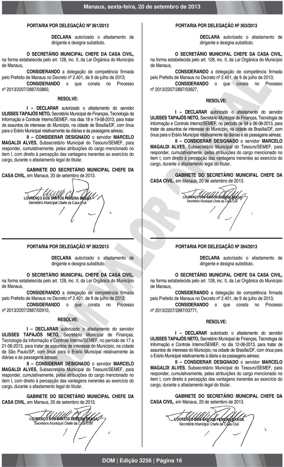 401, de 9 de julho de 2013; nº 2013/2207/2887/03860, I DECLARAR autorizado o afastamento do servidor ULISSES TAPAJÓS NETO, Secretário Municipal de Finanças, Tecnologia da Informação e Controle