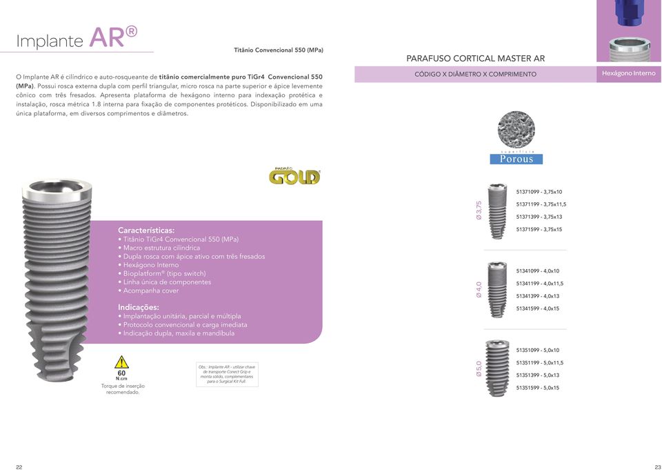 Apresenta plataforma de hexágono interno para indexação protética e instalação, rosca métrica 1.8 interna para fixação de componentes protéticos.