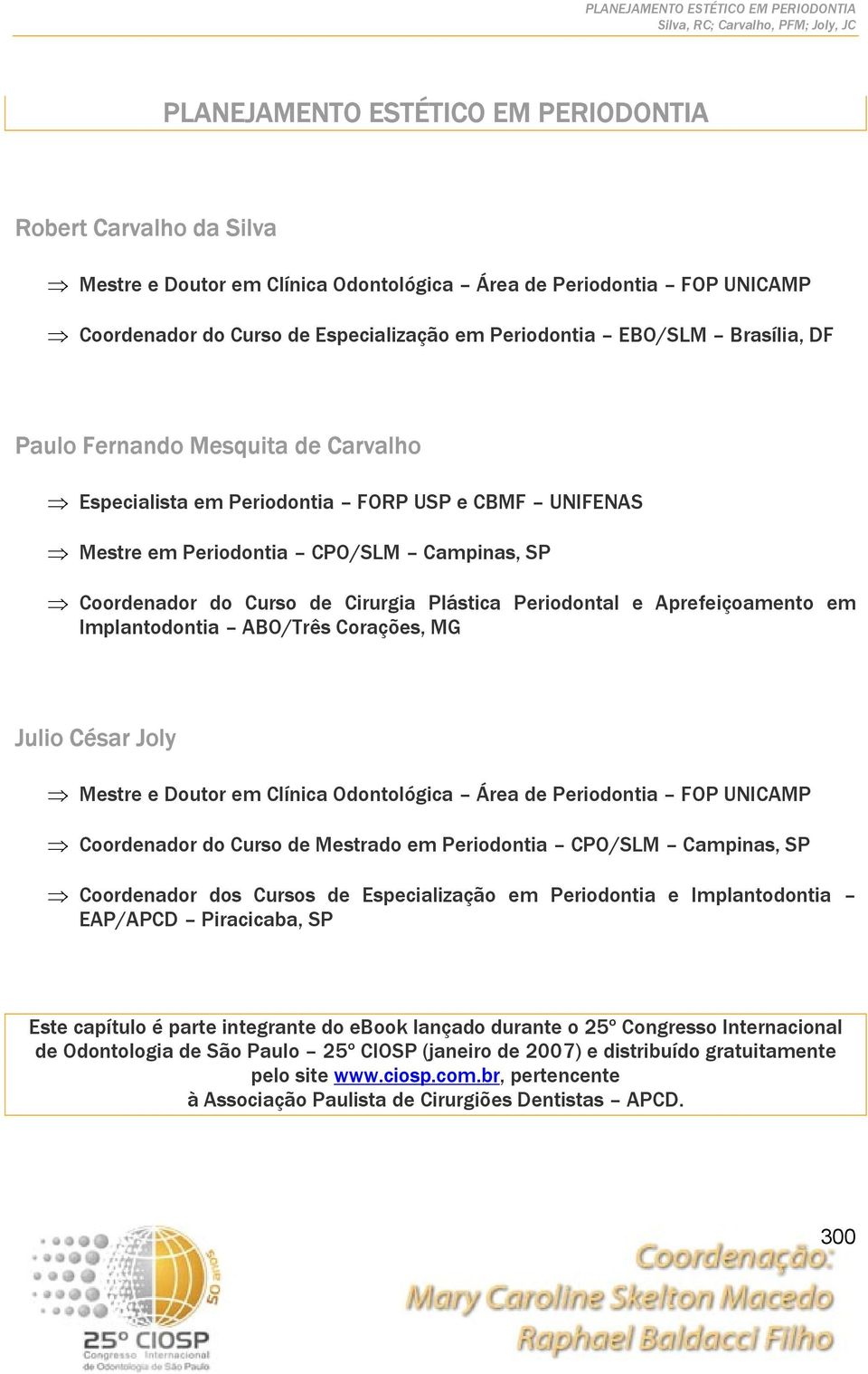 e Aprefeiçoamento em Implantodontia ABO/Três Corações, MG Julio César Joly Mestre e Doutor em Clínica Odontológica Área de Periodontia FOP UNICAMP Coordenador do Curso de Mestrado em Periodontia