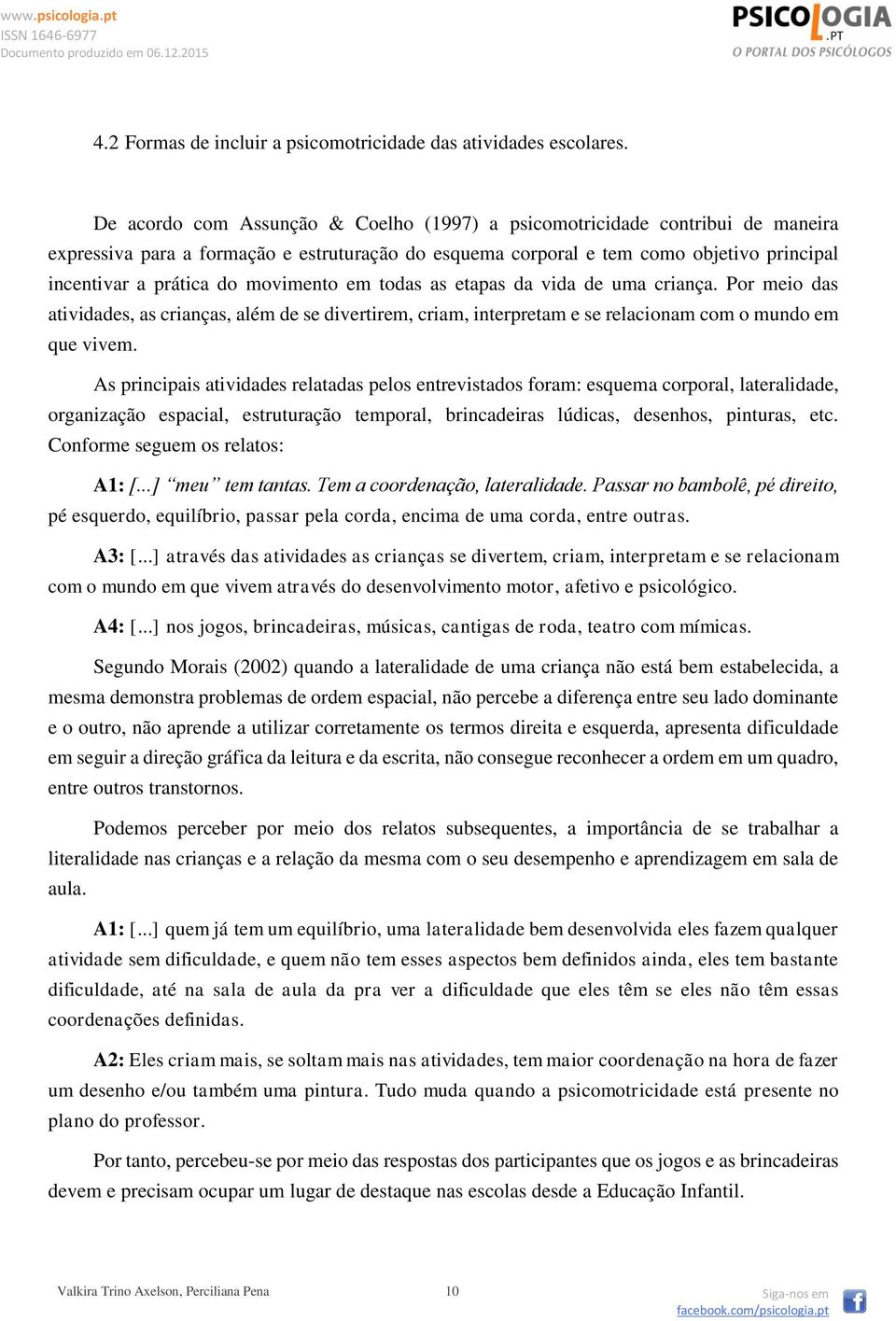 movimento em todas as etapas da vida de uma criança. Por meio das atividades, as crianças, além de se divertirem, criam, interpretam e se relacionam com o mundo em que vivem.