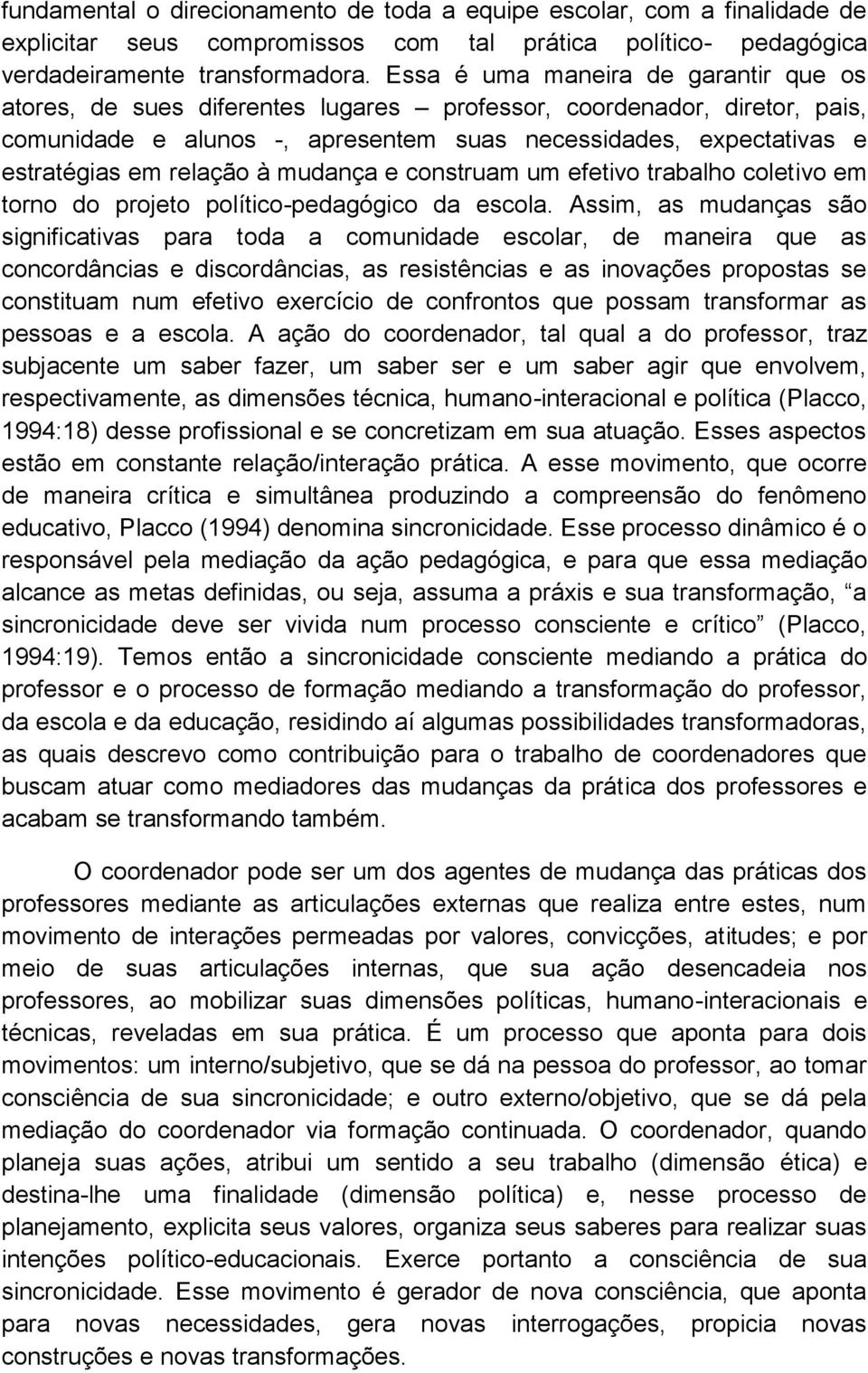 relação à mudança e construam um efetivo trabalho coletivo em torno do projeto político-pedagógico da escola.