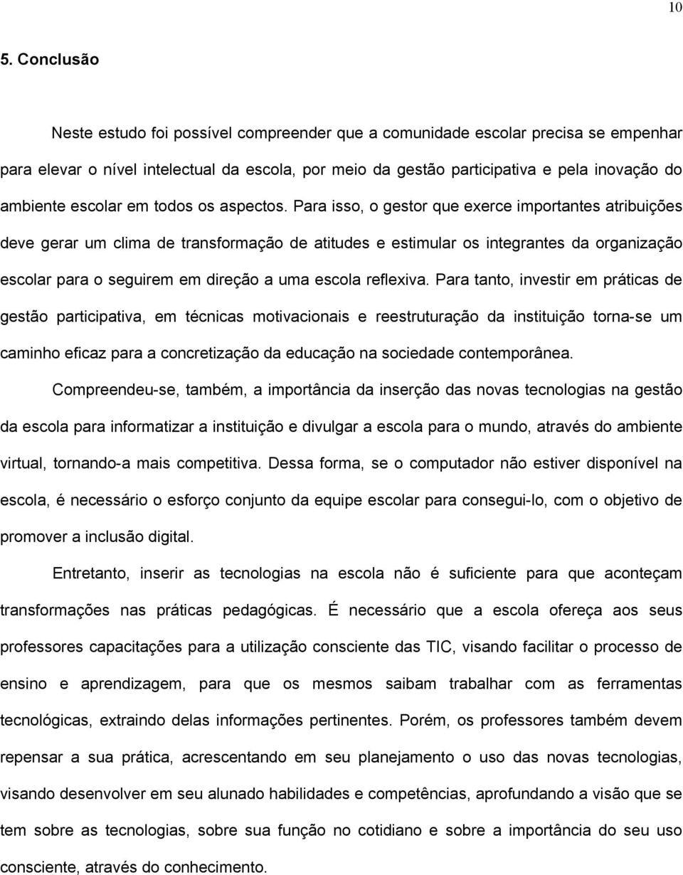 Para isso, o gestor que exerce importantes atribuições deve gerar um clima de transformação de atitudes e estimular os integrantes da organização escolar para o seguirem em direção a uma escola