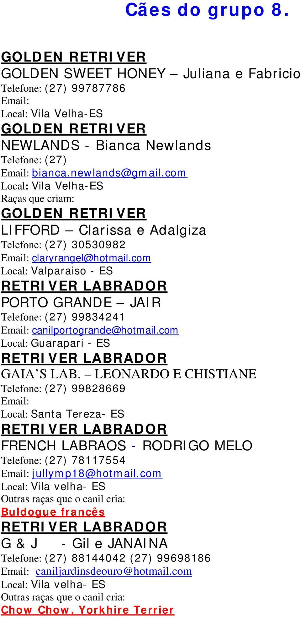 com Local: Valparaiso - ES RETRIVER LABRADOR PORTO GRANDE JAIR Telefone: (27) 99834241 canilportogrande@hotmail.com Local: Guarapari - ES RETRIVER LABRADOR GAIA S LAB.