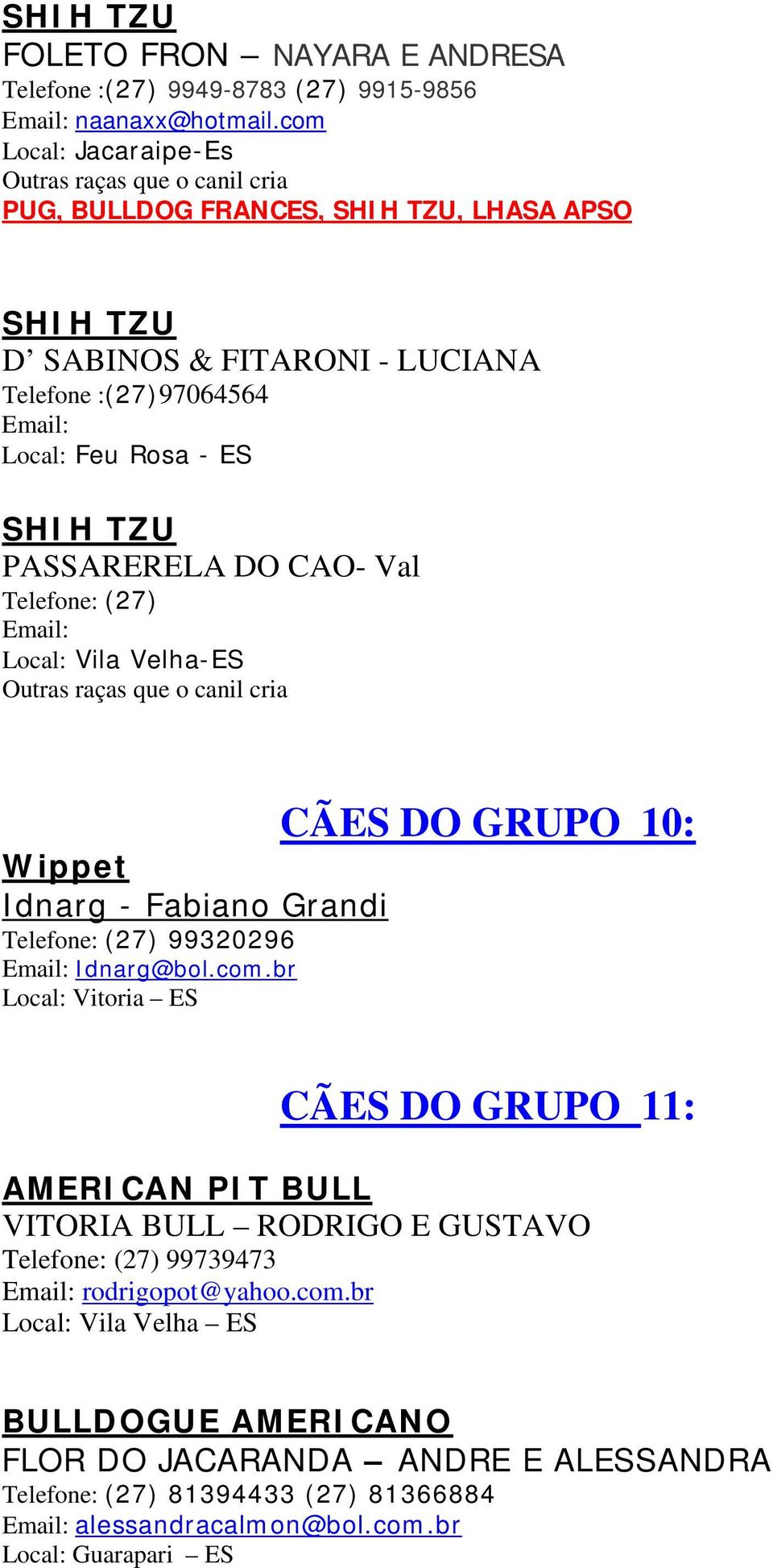 (27) Local: Vila Velha-ES Wippet Idnarg - Fabiano Grandi Telefone: (27) 99320296 Idnarg@bol.com.