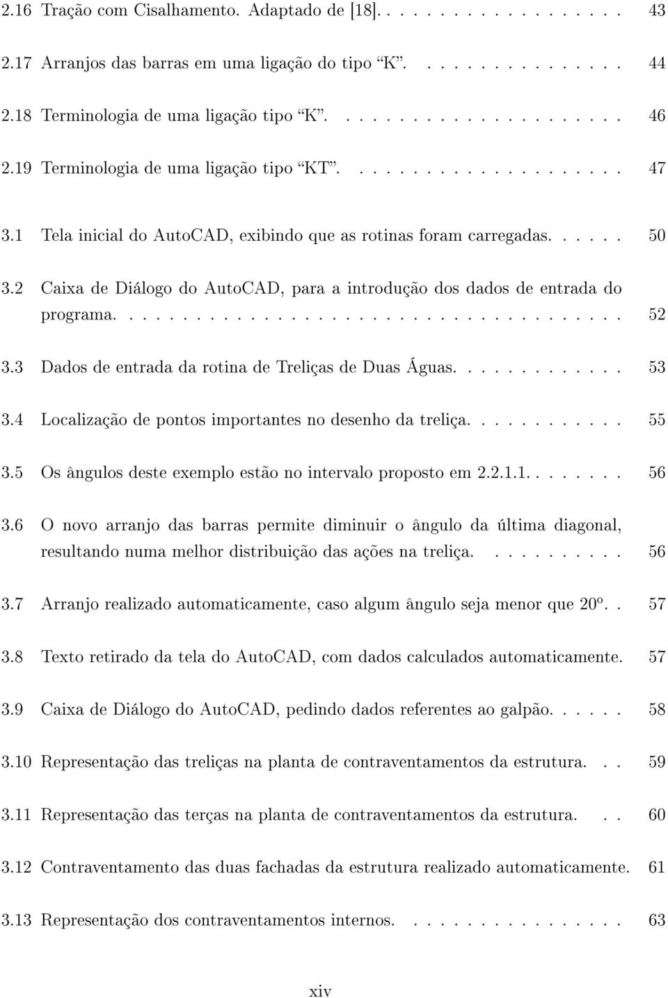 2 Caixa de Diálogo do AutoCAD, para a introdução dos dados de entrada do programa...................................... 52 3.3 Dados de entrada da rotina de Treliças de Duas Águas............. 53 3.