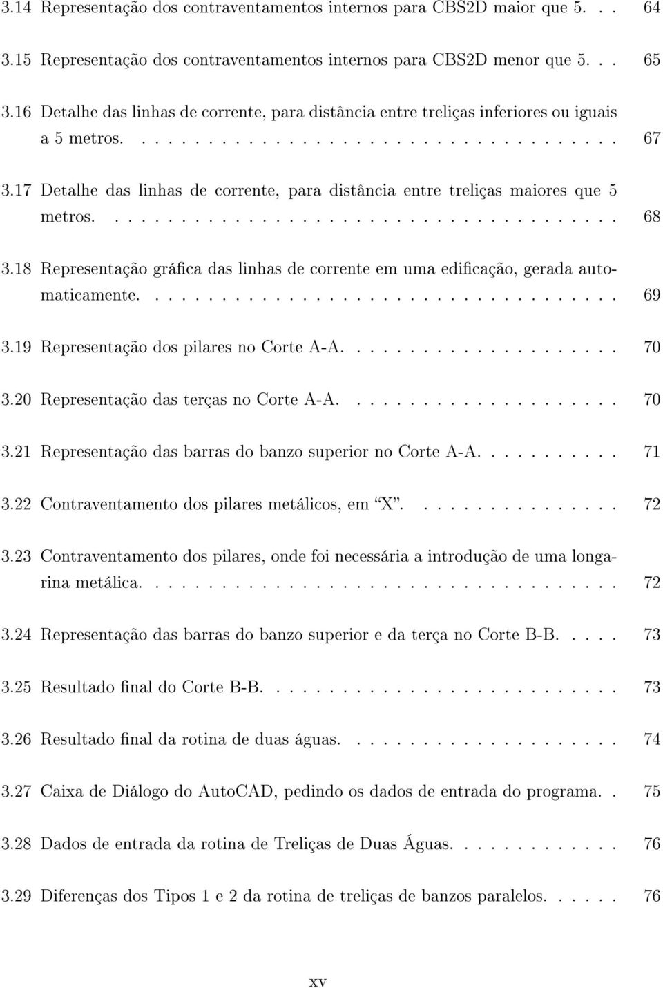 17 Detalhe das linhas de corrente, para distância entre treliças maiores que 5 metros....................................... 68 3.