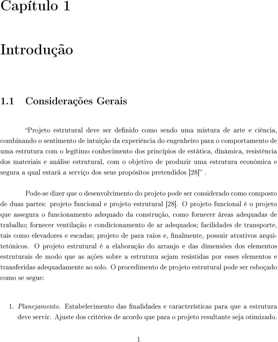 estrutura com o legítimo conhecimento dos princípios de estática, dinâmica, resistência dos materiais e análise estrutural, com o objetivo de produzir uma estrutura econômica e segura a qual estará a