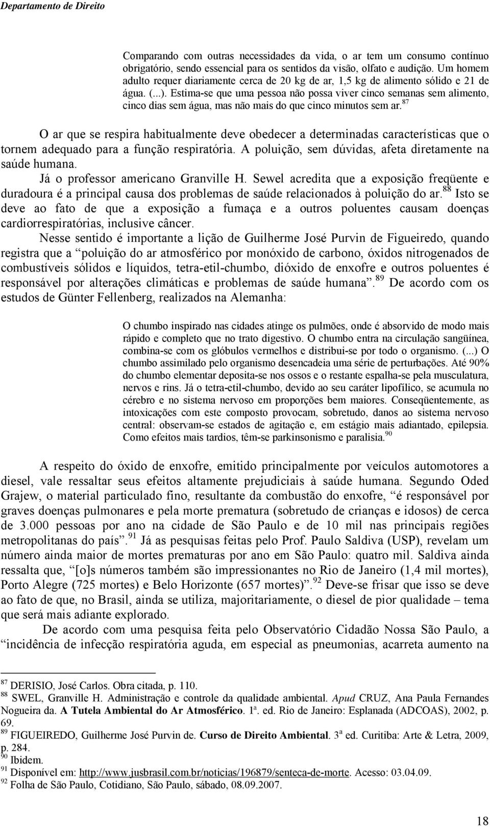 Estima-se que uma pessoa não possa viver cinco semanas sem alimento, cinco dias sem água, mas não mais do que cinco minutos sem ar.