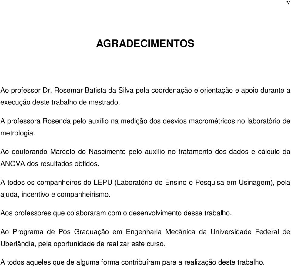 Ao doutorando Marcelo do Nascimento pelo auxílio no tratamento dos dados e cálculo da ANOVA dos resultados obtidos.