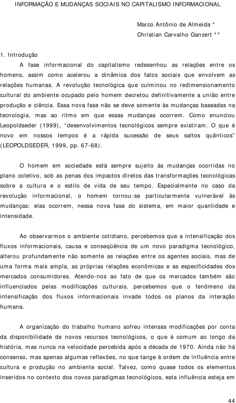 A revolução tecnológica que culminou no redimensionamento cultural do ambiente ocupado pelo homem decretou definitivamente a união entre produção e ciência.