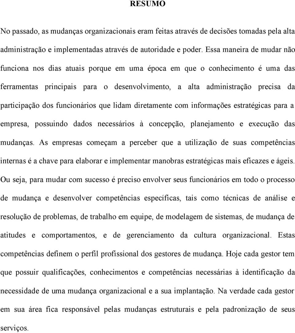 funcionários que lidam diretamente com informações estratégicas para a empresa, possuindo dados necessários à concepção, planejamento e execução das mudanças.