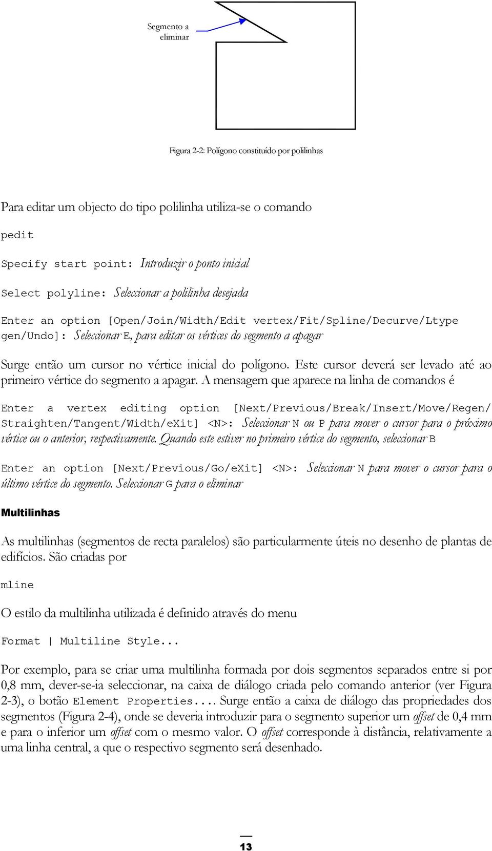 cursor no vértice inicial do polígono. Este cursor deverá ser levado até ao primeiro vértice do segmento a apagar.