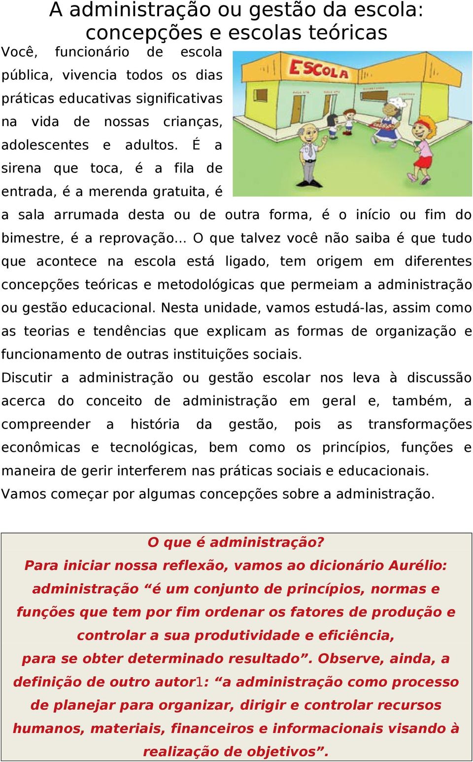 .. O que talvez você não saiba é que tudo que acontece na escola está ligado, tem origem em diferentes concepções teóricas e metodológicas que permeiam a administração ou gestão educacional.